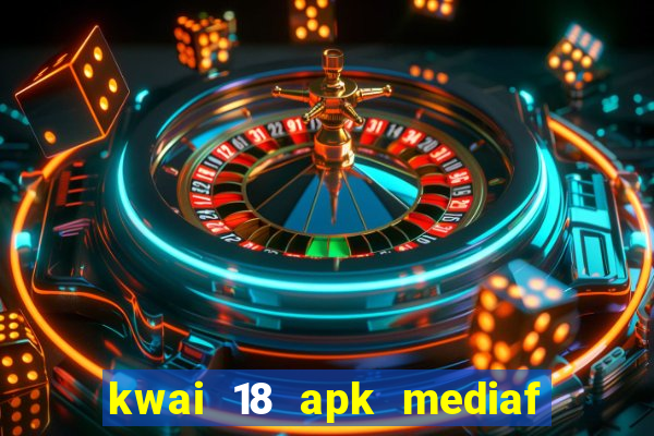 kwai 18 apk mediaf  re